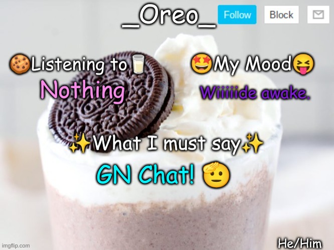 Nothing; Wiiiiide awake. GN Chat! 🫡 | image tagged in _oreo_ announcement template | made w/ Imgflip meme maker