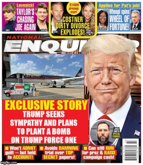 National Enquirer Exposed Trump's secret to bomb his plane | image tagged in national enquirer exposed trump's secret to bomb his plane,trump force one down,trump's fake death,golden toilet,maga missin | made w/ Imgflip meme maker