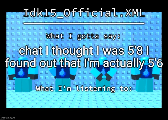 Idk15 Water Enthusiast Announcment | chat I thought I was 5'8 I found out that I'm actually 5'6 | image tagged in idk15 water enthusiast announcment | made w/ Imgflip meme maker