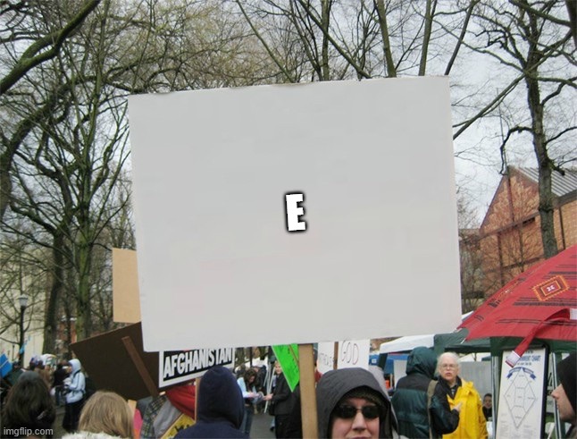 Blank protest sign | E | image tagged in blank protest sign | made w/ Imgflip meme maker