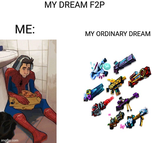 F2p | MY DREAM F2P; ME:; MY ORDINARY DREAM | image tagged in blank white template | made w/ Imgflip meme maker