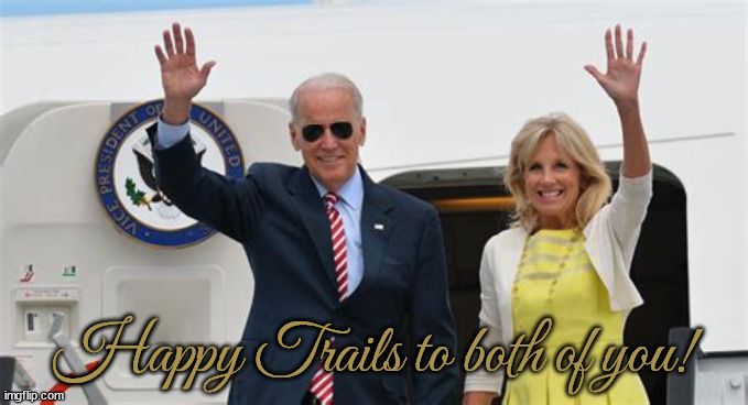 Thank You! | Happy Trails to both of you! | image tagged in jioe and jill,maga mess cleanup man,joe biden 46th president of the united states of america | made w/ Imgflip meme maker