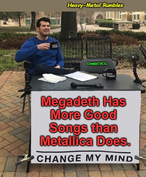 Heavy-Metal Rumbles #ChangeMyMetal | image tagged in metallica,change my mind,megadeth,music,debates,let's rock | made w/ Imgflip meme maker