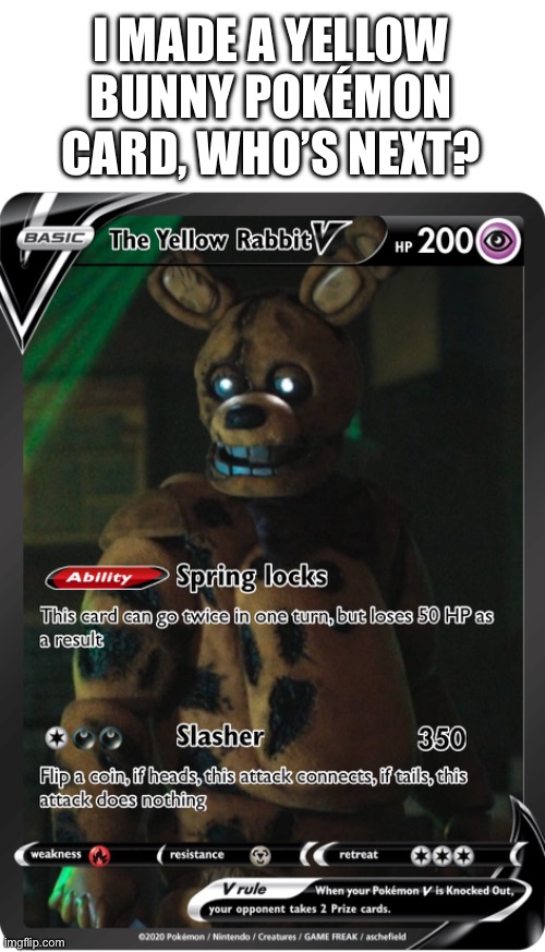 Who’s next? | I MADE A YELLOW BUNNY POKÉMON CARD, WHO’S NEXT? | image tagged in fnaf,pokemon | made w/ Imgflip meme maker