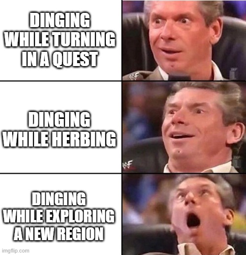 Vince McMahon | DINGING WHILE TURNING IN A QUEST; DINGING WHILE HERBING; DINGING WHILE EXPLORING A NEW REGION | image tagged in vince mcmahon | made w/ Imgflip meme maker