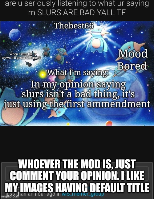 WHOEVER THE MOD IS, JUST COMMENT YOUR OPINION. I LIKE MY IMAGES HAVING DEFAULT TITLE | made w/ Imgflip meme maker