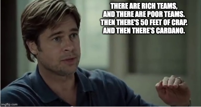 50 feet of crap | THERE ARE RICH TEAMS, AND THERE ARE POOR TEAMS. THEN THERE'S 50 FEET OF CRAP.
AND THEN THERE'S CARDANO. | image tagged in 50 feet of crap | made w/ Imgflip meme maker