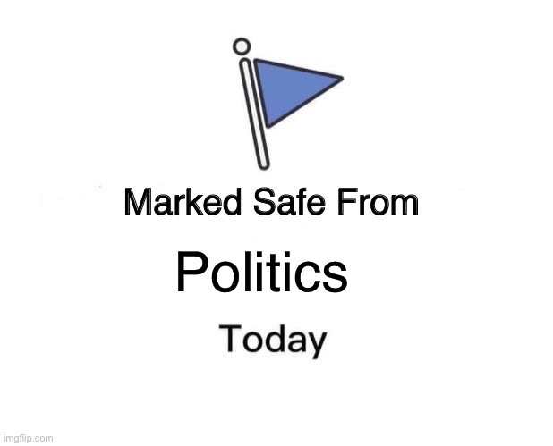 Marked Safe From | Politics | image tagged in memes,marked safe from | made w/ Imgflip meme maker