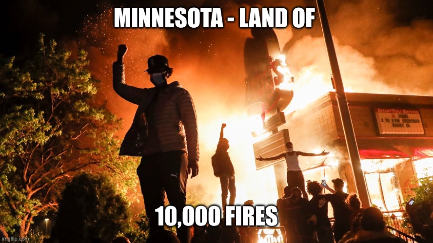 BLM Riots | MINNESOTA - LAND OF 10,000 FIRES | image tagged in blm riots | made w/ Imgflip meme maker