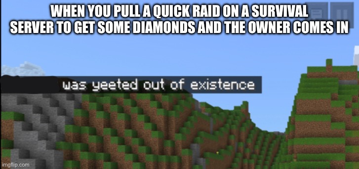 Minecraft death | WHEN YOU PULL A QUICK RAID ON A SURVIVAL SERVER TO GET SOME DIAMONDS AND THE OWNER COMES IN | image tagged in minecraft death,minecraft,gaming,fun | made w/ Imgflip meme maker