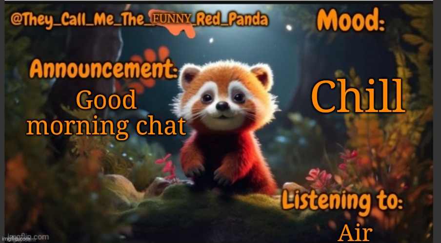 They_Call_Me_The_Funny_Red_Panda newest announcement template | Chill; Good morning chat; Air | image tagged in they_call_me_the_funny_red_panda newest announcement template | made w/ Imgflip meme maker