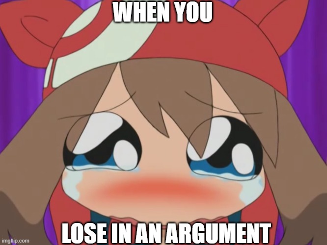 Pokémon Ratio | WHEN YOU; LOSE IN AN ARGUMENT | image tagged in sad may 2 0 - pok mon,pokemon | made w/ Imgflip meme maker