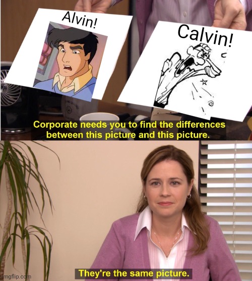 That's Dave Seville, manager of the Chipmunks. | Alvin! Calvin! | image tagged in memes,they're the same picture,alvin and the chipmunks,cartoon | made w/ Imgflip meme maker