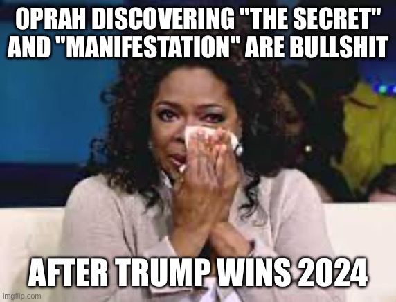 The Seeecreeeet | OPRAH DISCOVERING "THE SECRET" AND "MANIFESTATION" ARE BULLSHIT; AFTER TRUMP WINS 2024 | image tagged in oprah,donald trump,2024,politics | made w/ Imgflip meme maker