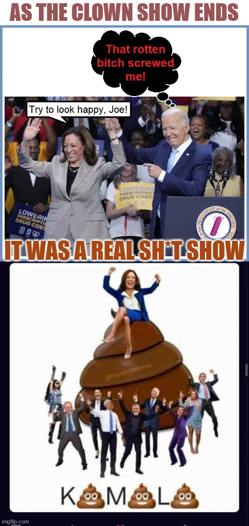 Well that was messy... | AS THE CLOWN SHOW ENDS; IT WAS A REAL SH*T SHOW | image tagged in so much for,dem unity,of course they will blame trump for this too | made w/ Imgflip meme maker
