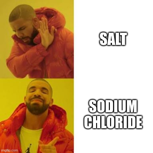 Drake No/Yes | SALT; SODIUM CHLORIDE | image tagged in drake no/yes | made w/ Imgflip meme maker