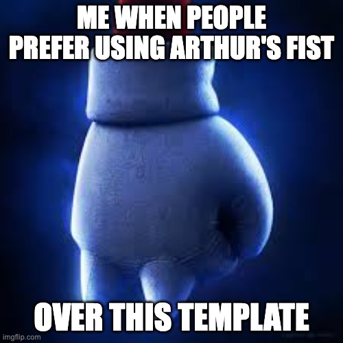 ME WHEN PEOPLE PREFER USING ARTHUR'S FIST; OVER THIS TEMPLATE | image tagged in knuckles' fist | made w/ Imgflip meme maker