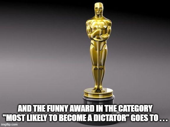 MUN/ The feeling of receiving a funny award | AND THE FUNNY AWARD IN THE CATEGORY "MOST LIKELY TO BECOME A DICTATOR" GOES TO . . . | image tagged in oscar | made w/ Imgflip meme maker