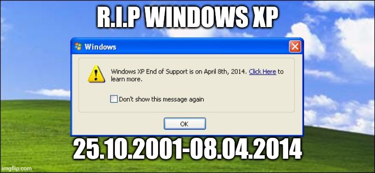 R.I.P | R.I.P WINDOWS XP; 25.10.2001-08.04.2014 | image tagged in windows xp end of rsupport,windows,windows xp,rip | made w/ Imgflip meme maker