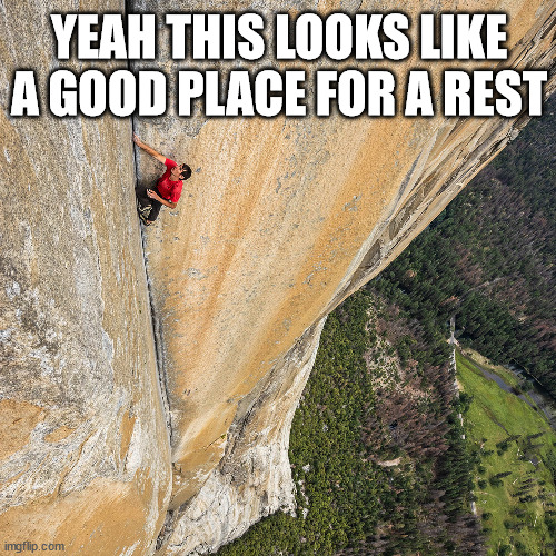 Free Solo | YEAH THIS LOOKS LIKE A GOOD PLACE FOR A REST | image tagged in free solo,alex honnold,alain robert,lattice climbing,dark humor,klettern | made w/ Imgflip meme maker