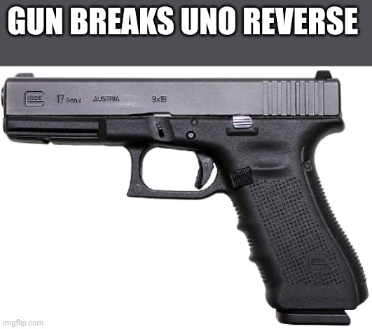 @postbelowthepostbelow | GUN BREAKS UNO REVERSE | image tagged in glock | made w/ Imgflip meme maker