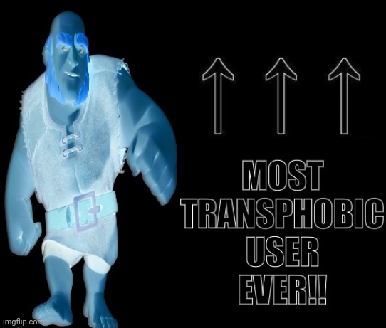 Most transphobic user ever | image tagged in most transphobic user ever | made w/ Imgflip meme maker