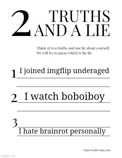 2 Truths and a Lie | I joined imgflip underaged; I watch boboiboy; I hate brainrot personally | image tagged in 2 truths and a lie | made w/ Imgflip meme maker