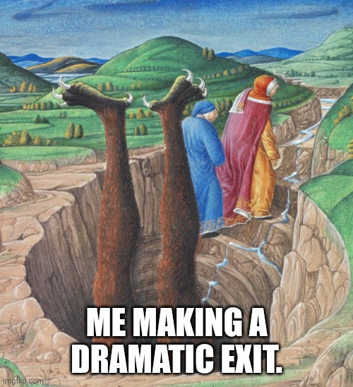 Leaving Hell | ME MAKING A DRAMATIC EXIT. | image tagged in leaving hell,satan,lucifer,the devil,medieval memes | made w/ Imgflip meme maker