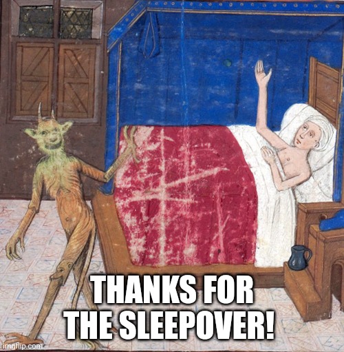 The Devil says goodnight! | THANKS FOR THE SLEEPOVER! | image tagged in devil says goodnight,devil,satan,lucifer,medieval memes | made w/ Imgflip meme maker