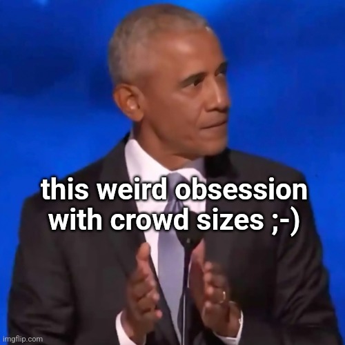 Obama speech DNC crowd sizes hands | this weird obsession
with crowd sizes ;-) | made w/ Imgflip meme maker