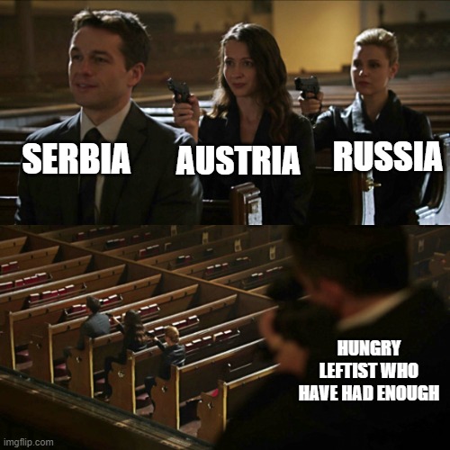 Assassination chain | SERBIA; RUSSIA; AUSTRIA; HUNGRY LEFTIST WHO HAVE HAD ENOUGH | image tagged in assassination chain | made w/ Imgflip meme maker