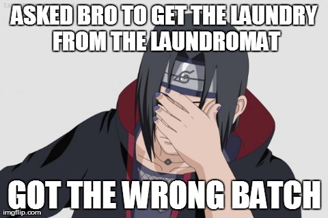 Itachi Facepalm | ASKED BRO TO GET THE LAUNDRY FROM THE LAUNDROMAT GOT THE WRONG BATCH | image tagged in itachi facepalm | made w/ Imgflip meme maker