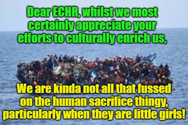 Cultural enrichment care of the ECHR | Dear ECHR, whilst we most certainly appreciate your efforts to culturally enrich us, Yarra Man; We are kinda not all that fussed on the human sacrifice thingy, particularly when they are little girls! | image tagged in starmer,labour,eu,cultural enrichment,human sacrifices,open borders | made w/ Imgflip meme maker