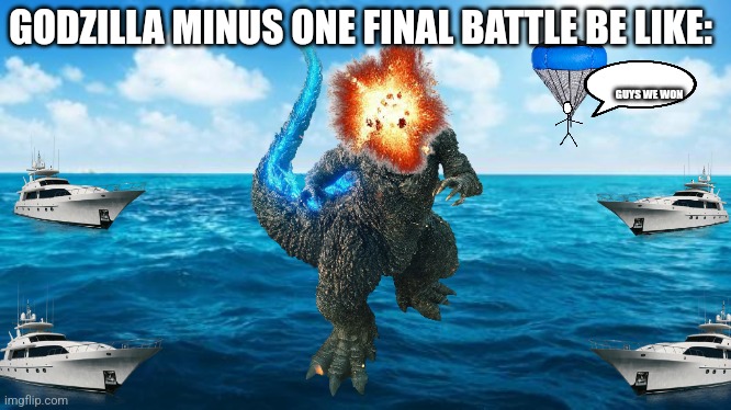 Godzilla minus one be like: | GODZILLA MINUS ONE FINAL BATTLE BE LIKE:; GUYS WE WON | image tagged in ocean | made w/ Imgflip meme maker