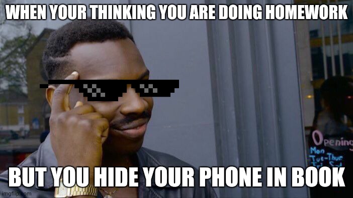 Roll Safe Think About It | WHEN YOUR THINKING YOU ARE DOING HOMEWORK; BUT YOU HIDE YOUR PHONE IN BOOK | image tagged in memes,roll safe think about it | made w/ Imgflip meme maker