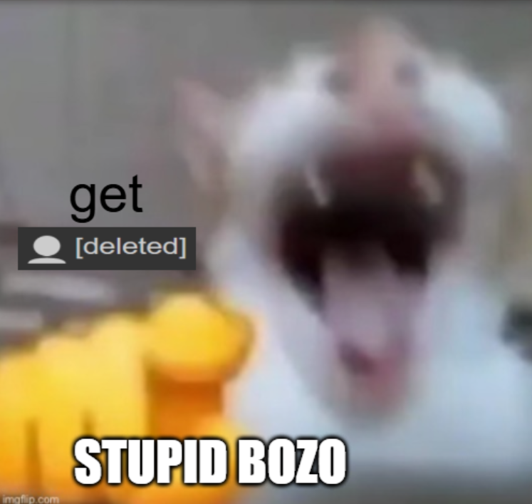 High Quality get deleted stupid bozo Blank Meme Template