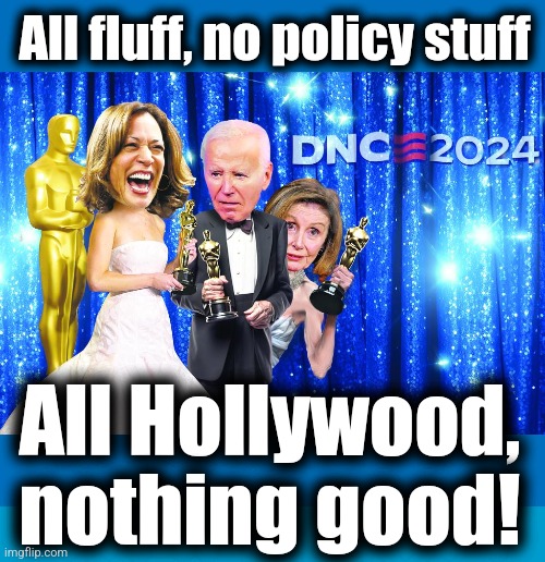 All as fake as a democrat promising to do good things for the country | All fluff, no policy stuff; All Hollywood,
nothing good! | image tagged in memes,democrat national deception,chicago,convention,kamala harris,fake | made w/ Imgflip meme maker