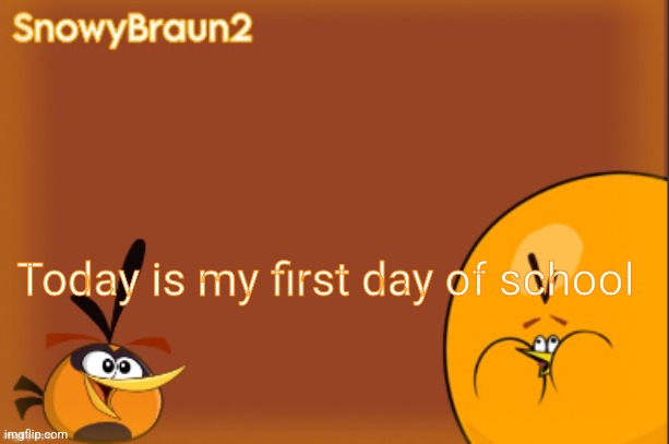 bubbles announcement temp (credits to bandito) | Today is my first day of school | image tagged in bubbles announcement temp credits to bandito | made w/ Imgflip meme maker