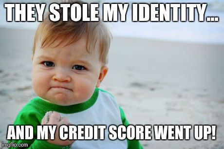 Success Kid Original | THEY STOLE MY IDENTITY... AND MY CREDIT SCORE WENT UP! | image tagged in memes,success kid original | made w/ Imgflip meme maker