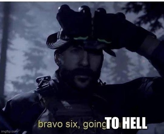 Aka school, bye chat | TO HELL | image tagged in bravo 6 going dark | made w/ Imgflip meme maker