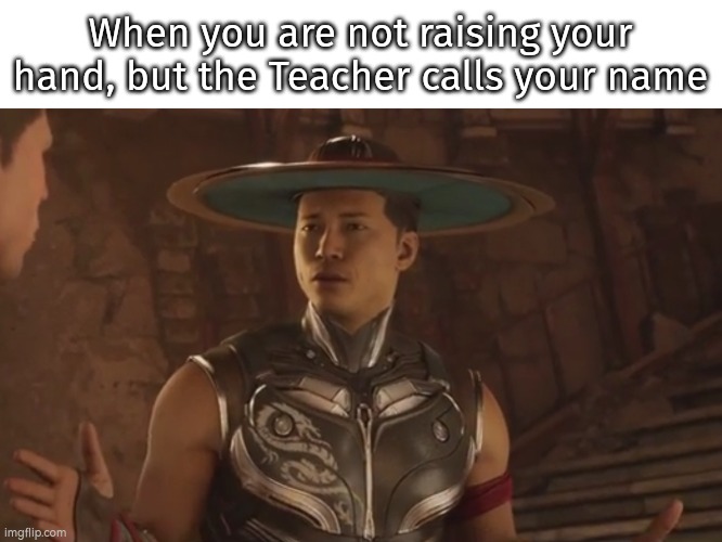 Bruh. Why? | When you are not raising your hand, but the Teacher calls your name | image tagged in memes,teacher,raising your hand | made w/ Imgflip meme maker