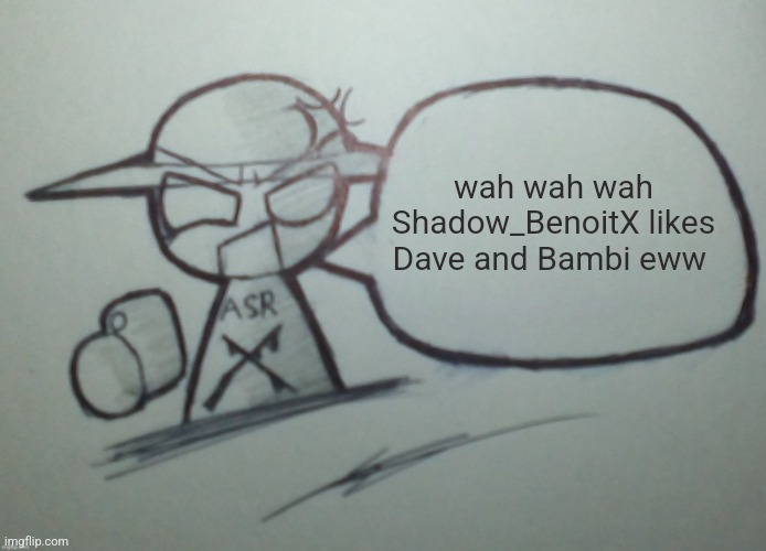 Grimcringe be like | wah wah wah Shadow_BenoitX likes Dave and Bambi eww | image tagged in angry snowflake without text | made w/ Imgflip meme maker