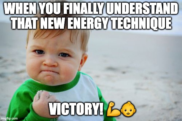 Energy Techniques | WHEN YOU FINALLY UNDERSTAND THAT NEW ENERGY TECHNIQUE; VICTORY! 💪👶 | image tagged in memes,success kid original | made w/ Imgflip meme maker