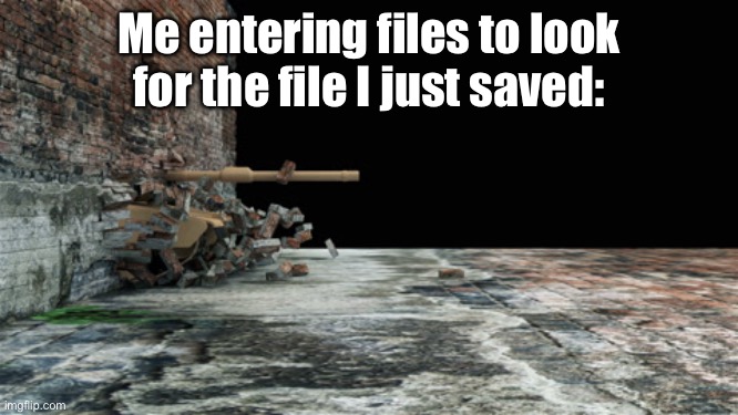 Me entering files to look for the file I just saved: | made w/ Imgflip meme maker