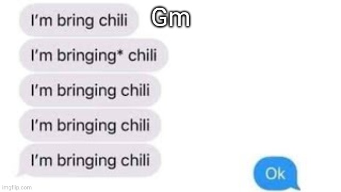 Good morning :3 | Gm | image tagged in i'm bring chili | made w/ Imgflip meme maker