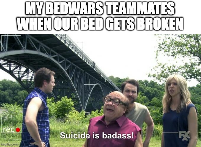 wheeeeee | MY BEDWARS TEAMMATES WHEN OUR BED GETS BROKEN | image tagged in suicide is badass,memes,gaming,minecraft,bedwars | made w/ Imgflip meme maker