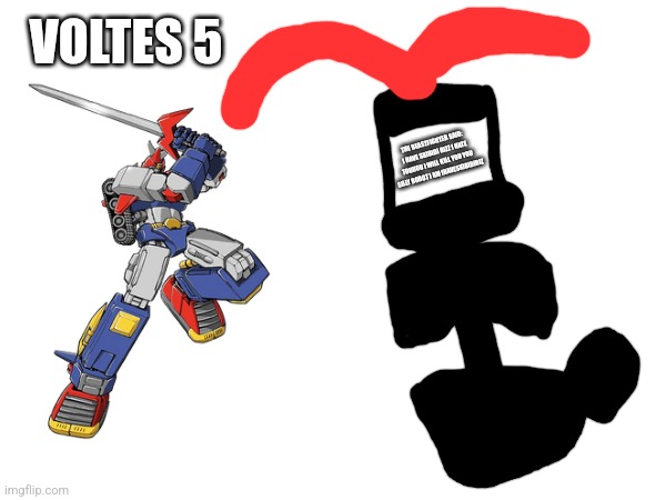 Oh no, i see a beastfighter | VOLTES 5; THE BEASTFIGHTER SAID: I HAVE SKIBIDI RIZZ I HATE TOUHOU I WILL KILL YOU YOU SILLY ROBOT I AM IHAVESKIBIDIRIZ | image tagged in the beastfighter is the streams owner | made w/ Imgflip meme maker