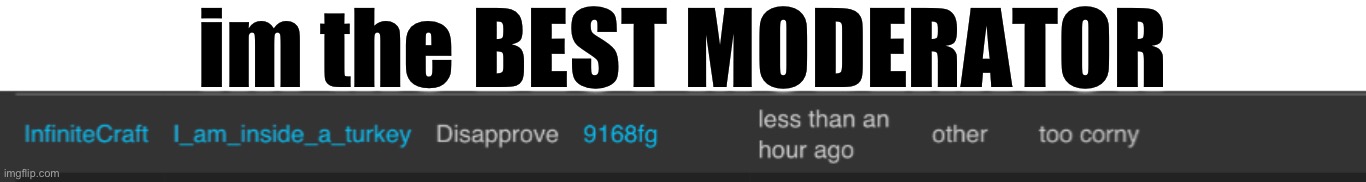 im the BEST MODERATOR | made w/ Imgflip meme maker