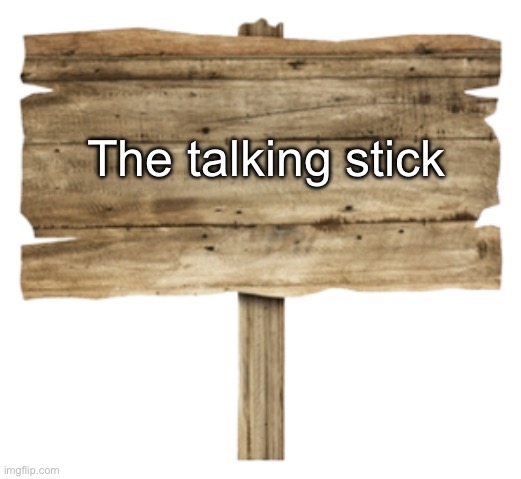 Wooden Sign On Stick Transparent | The talking stick | image tagged in wooden sign on stick transparent | made w/ Imgflip meme maker