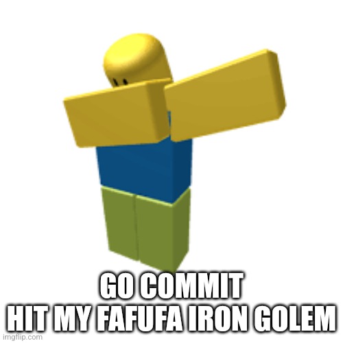 go commit | GO COMMIT
HIT MY FAFUFA IRON GOLEM | image tagged in go commit | made w/ Imgflip meme maker